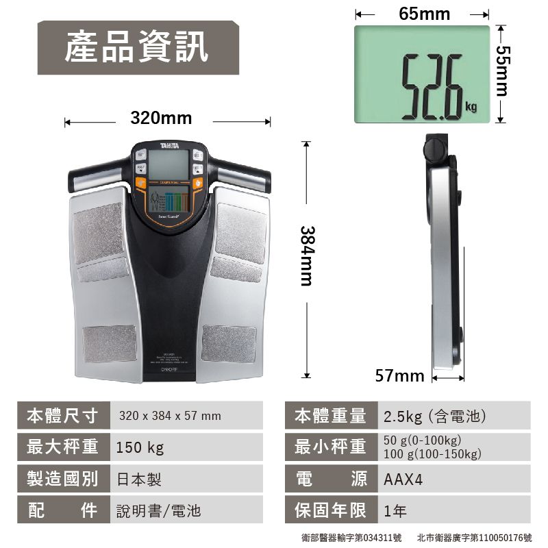 55mm產品資訊65mm526320mm384mm本體尺寸 320 x 384 x 57 mm本體重量57mm2.5kg(含電池)最大秤重 150 kg最小秤重50g(0-100kg)製造 製100g(100-150kg)電源 AAX4配  說明書/電池保固年限 1年衛部醫器輸字第034311號 北市衛器廣字第110050176號