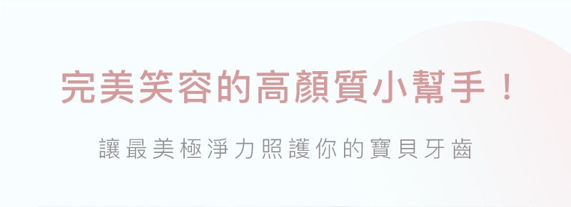 完美笑容的高顏質小幫手!讓最美極淨力照護你的寶貝牙齒