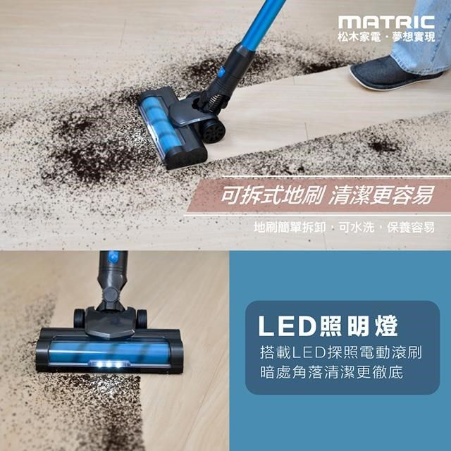 MATRIC松木家電夢想實現可拆式地刷 清潔更容易地刷簡單拆卸,可水洗,保養容易LED照明燈搭載LED探照電動滾刷暗處角落清潔更徹底