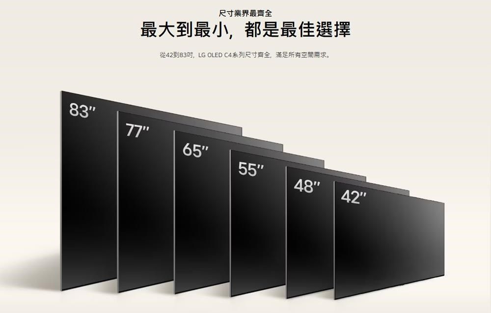 尺寸業界最齊全最大到最小,都是最佳選擇從42到83吋,LG OLED C4系列尺寸齊全,滿足所有空間需求。837765554842