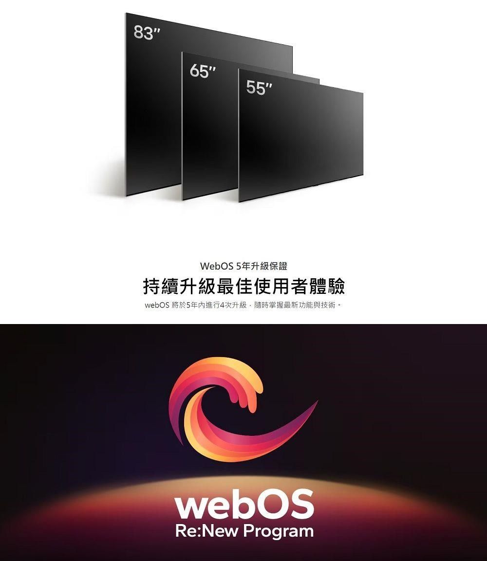 836555WebOS5年升級保證持續升級最佳使用者體驗 將於5年內進行4次升級,隨時掌握最新功能與技術。webOSRe:New Program