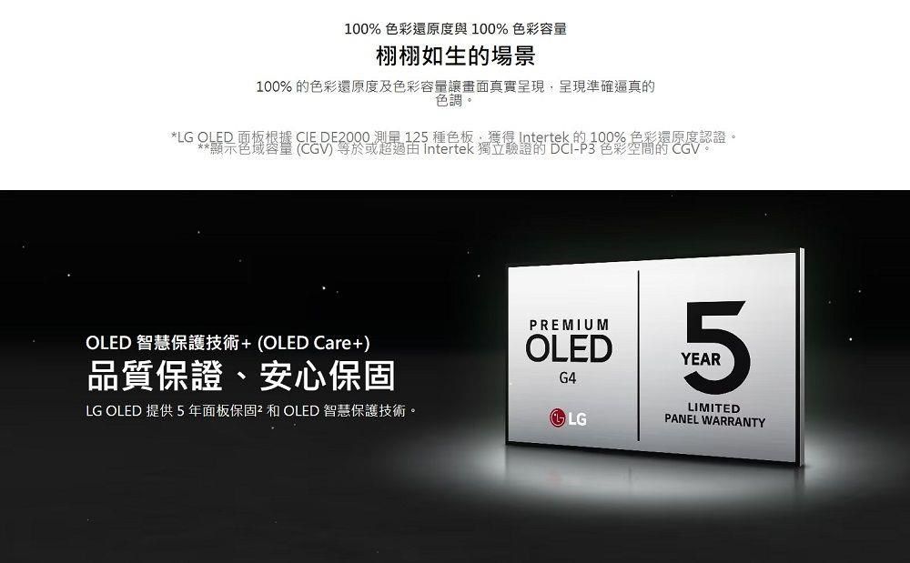OLED% 色度與100% 色彩容量栩栩如生場景100% 的色彩還原度及色彩容量讓畫面真實呈現,呈現準確逼真的色調。*的100彩還原度認證。*顯示色域容量(CGV)等於或超過由 Intertek 獨立驗證的DCI-P3 色彩空間的CGV。PREMIUMOLED 智慧保護技術+(OLED Care+)OLEDYEAR品質保證、安心保固G45LG OLED 提供5年面板保固 OLED 智慧保護技術。LGLIMITEDPANEL WARRANTY