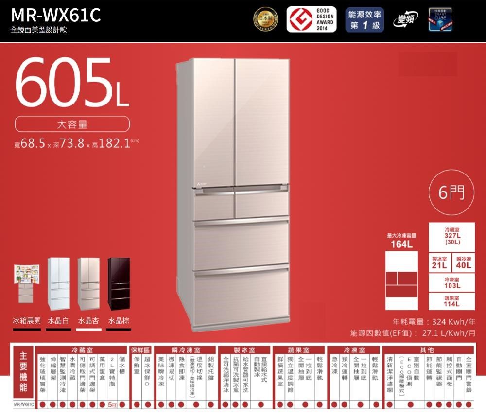 MR-WX61C鏡面美型設計款605L大容量68.5深73.8x182.1GOO能源效率AWARD第1級箱 水晶白水晶杏水晶棕6最大容量164L327L30L 年耗電量:324Kwh/年能源因數值(EF值):27.1L/Kwh/月門  ( )  蔬果 全 凍冰D 5室冷