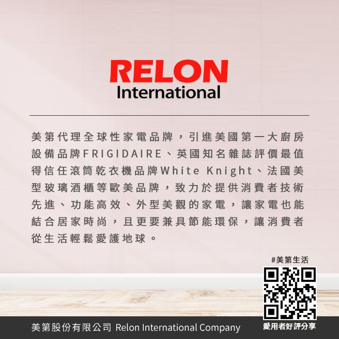 RELONInternational美第代理全球性家電品牌,引進美國第一大廚房設備品牌FRIGIDAIRE、英國知名雜誌評價最值得信任滾筒乾衣機品牌White Knight、法國美型玻璃酒櫃等歐美品牌,致力於提供消費者技術先進、功能高效、外型美觀的家電,讓家電也能結合居家時尚,且更要兼具節能環保,讓消費者從生活輕鬆愛護地球。#美第生活美第股份有限公司 Relon International Company愛用者好評分享