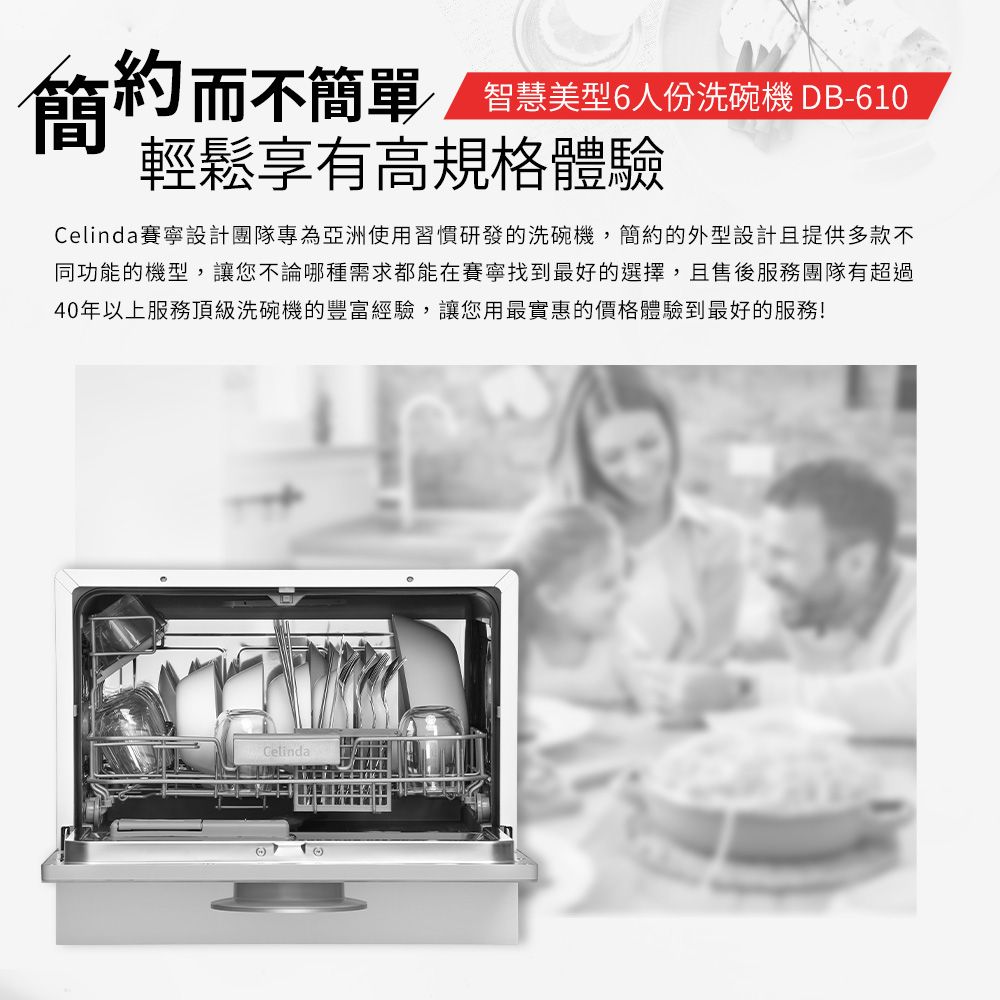 簡約而不簡單智慧美型6人份洗碗機 DB610輕鬆享有高規格體驗Celinda賽寧設計團隊專為亞洲使用習慣研發的洗碗機,簡約的外型設計且提供多款不同功能的機型,讓您不論哪種需求都能在賽寧找到最好的選擇,且售後服務團隊有超過40年以上服務頂級洗碗機的豐富經驗,讓您用最實惠的價格體驗到最好的服務!Celinda-)