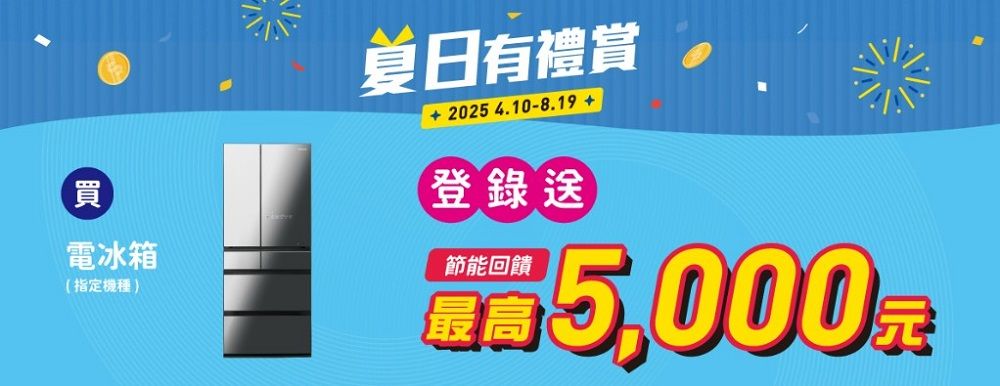 買電冰箱(指定機種 )夏日有禮 2025 4.10-8.19登錄送節能回饋5,000起