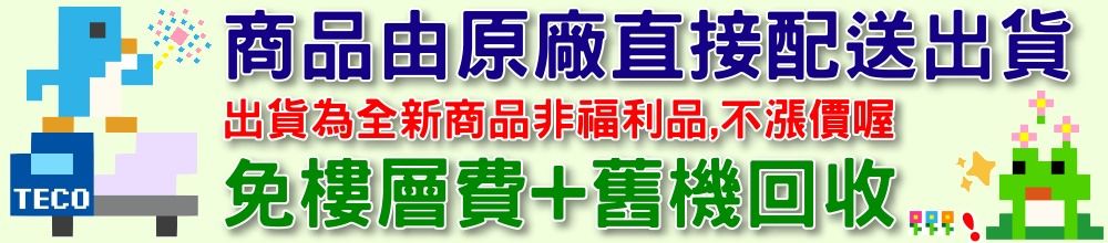 TECO商品由原廠直接配送出貨出貨為全新商品非福利品,不漲價喔免樓層費+舊機回收