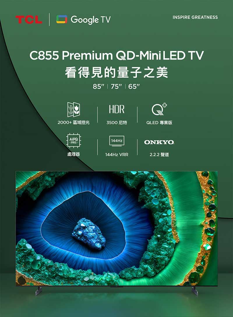 TCLGoogle TVINSPIRE GREATNESSC855 Premium QD-Mini LED TV看得見的量子之85 75 65HDR2000+區域控光3500尼特QLED 專業版PRO144HzONKYO處理器144Hz VRR2.2.2 聲道