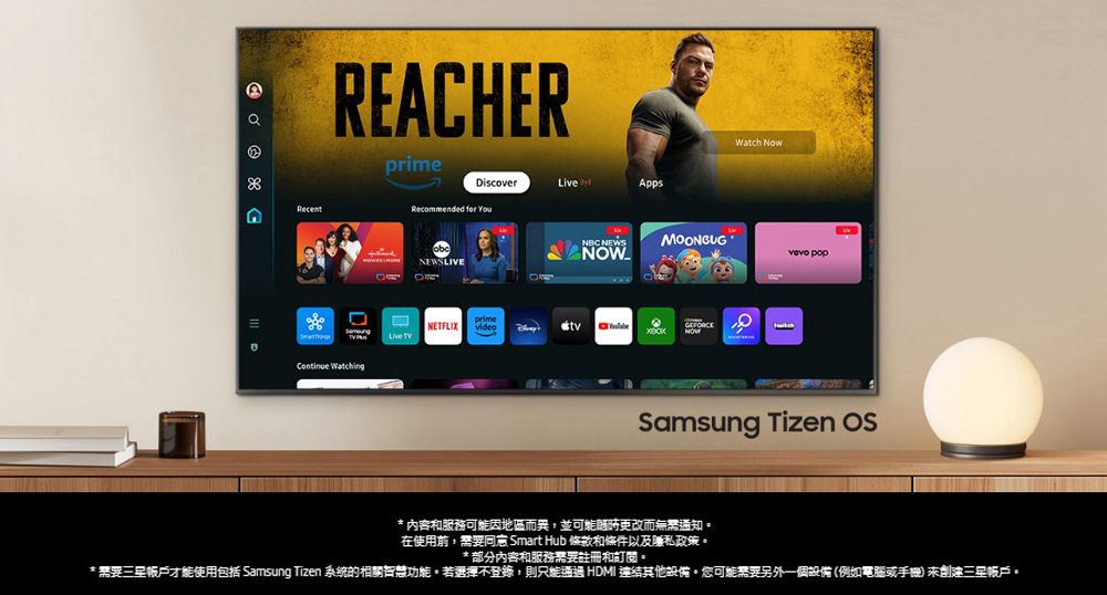 RecentRECHERprimeDiscoverAppsRecommended  NEWSLIVEWatch NowNBC NEWSMOONGUGNOW popANETFLIXGEFORCELive Continue WatchingSamsung Tizen * 内容和服務因地區而異,並可能而無需通知在使用前, Smart Hub 條款和條件以及私政策*部分內容和服務需要註冊和訂閱。*需要帳戶才能使用包括 Samsung Tizen 系統的相關智慧功能,若選擇不登錄,則只能通過 HDMI 連結其他設備。您可能需要另外一個設備(例如電腦或手機帳戶。