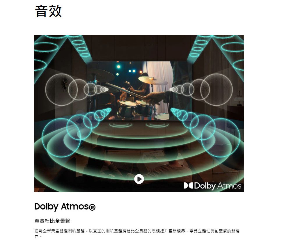 音效Dolby Atmos®Dolby Atmos真實杜比全景聲搭載全新天空聲道喇叭單體,以真正的喇叭單體將杜比全景聲的表現提升至新境界,享受立體性與包覆感的新境界。