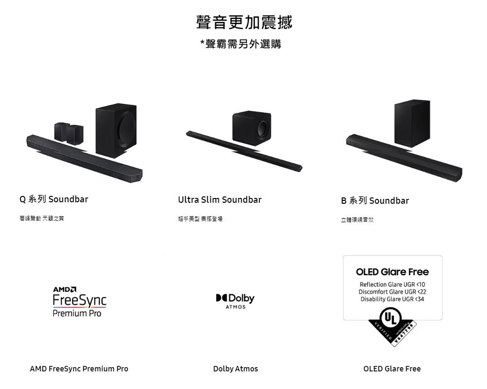 Q 系列 Soundbar唇峰聲動 聲音更加*聲霸需另外選購Ultra Slim SoundbarB 系列 Soundbar超乎美型 震撼登場立體環繞音效AMDFreeSyncPremium ProDolbyATMOSOLED Glare FreeReflection Glare UGR 10Discomfort Glare UGR 22Disability Glare UGR 34VERIFIEDV647799AMD FreeSync Premium ProDolby AtmosOLED Glare Free