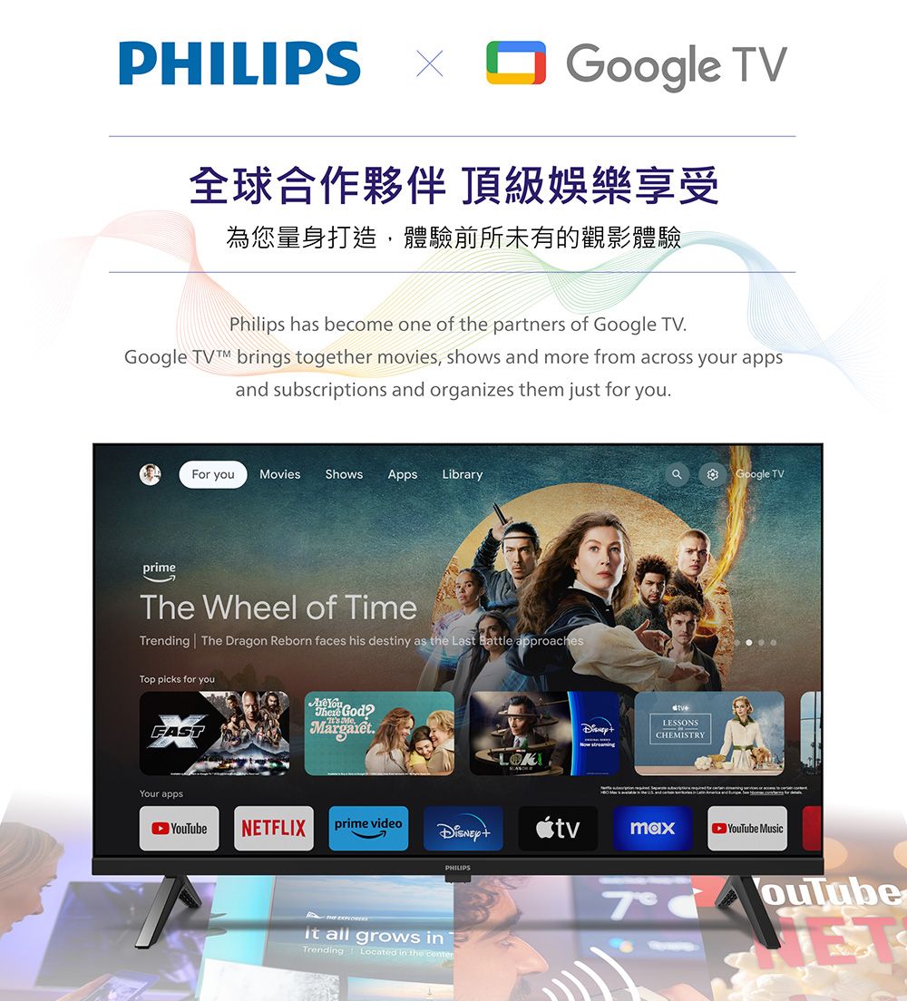 Google TV全球合作夥伴 頂級娛樂享受為您量身打造,體驗前所未有的觀影體驗Philips has become one of the partners of Google TVGoogle  brings together movies, shows and more from across your appsand subscriptions and organizes them just for youFor you Movies Shows Apps LibraryprimeThe Wheel of TimeTrending The Dragon Reborn faces his destiny as the Last Battle approachesTop picks for youFASTYour apps? LESSONSCHEMISTRYGoogle TVNETFLIXprime videomaxY MusicPHILIPS all grows inTrending Located in the ouTube