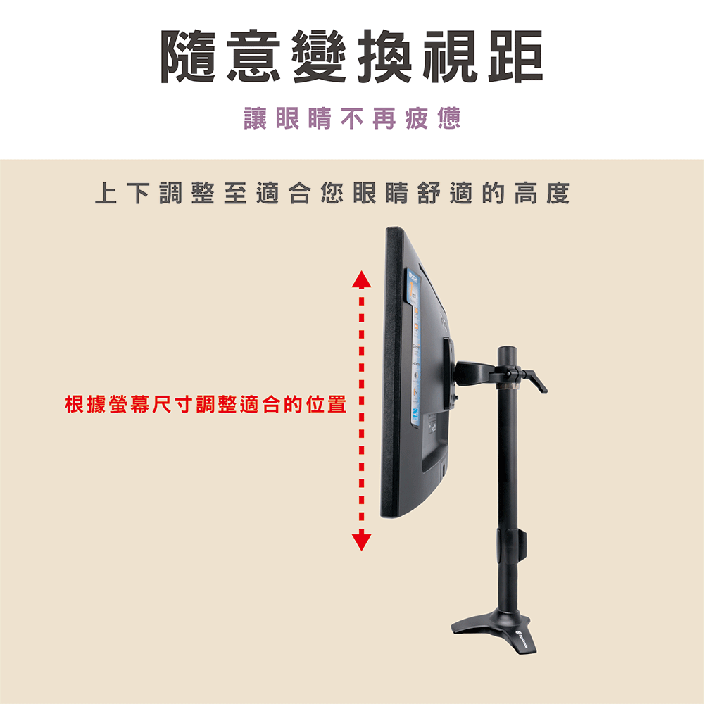 隨意變換視距讓眼睛不再疲憊上下調整至適合您眼睛舒適的高度根據螢幕尺寸調整適合的位置
