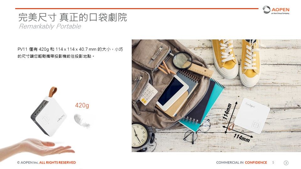 完美尺寸 真正的口袋劇院Remarkably PortableAOPEN   PV11 僅有 420g 和 114x114x40.7 mm 的大小,小巧的尺寸讓您輕鬆攜帶投影機前往投影地點。420g114mm114mmAOPEN  ALL RIGHTS RESERVEDCOMMERCIAL IN CONFIDENCE 5