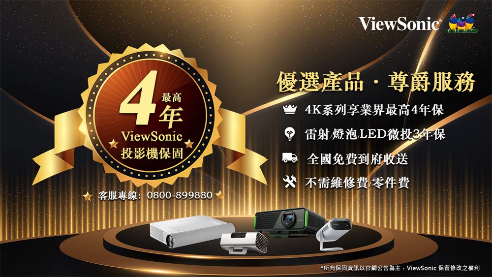 最高4ViewSonic投影機保固客服專線:0800899880 ViewSonic優選產品尊爵服務4K系列享業界最高4年保雷射燈泡LED微投3年保- 全國免費到府收送 不需維修費零件費*所有保固資訊以官網公告為主,ViewSonic 保留修改之權利