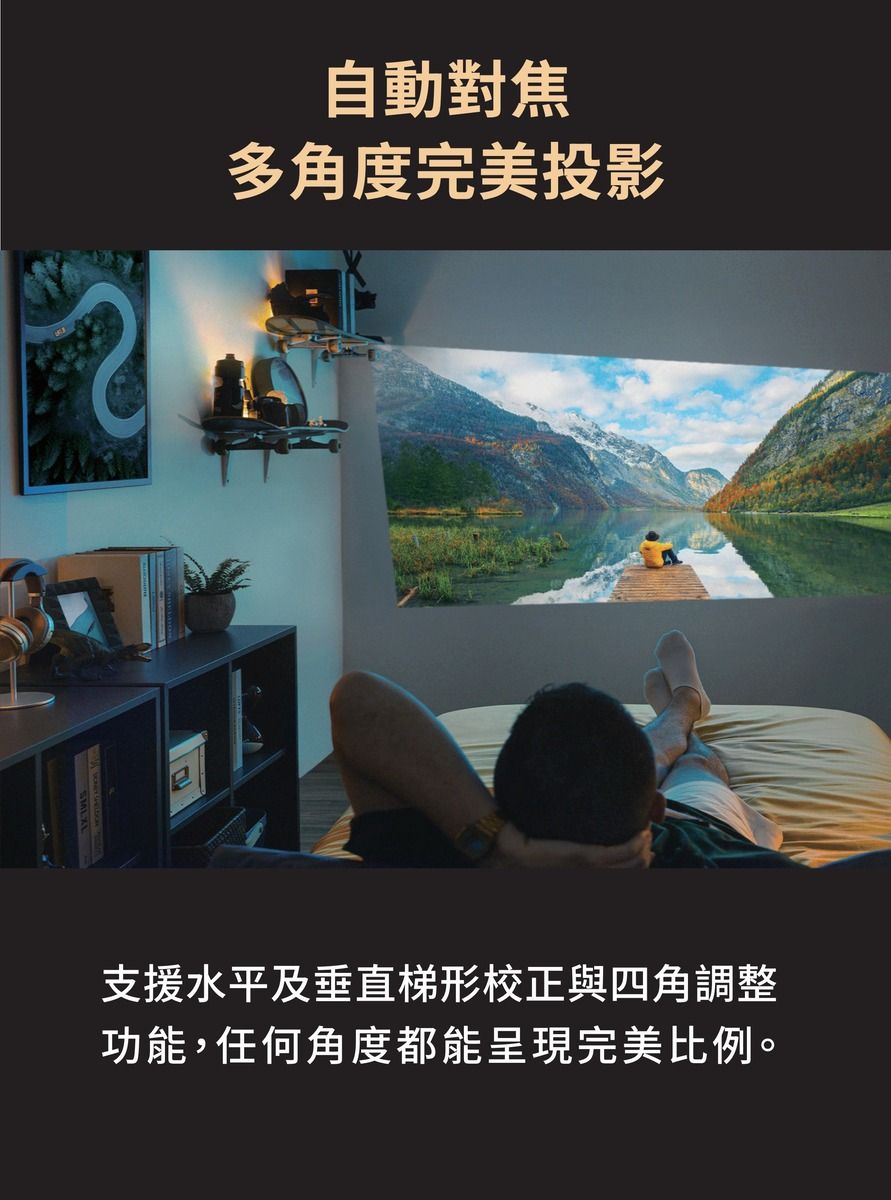 自動對焦多角度完美投影支援水平及垂直梯形校正與四角調整功能,任何角度都能呈現完美比例。