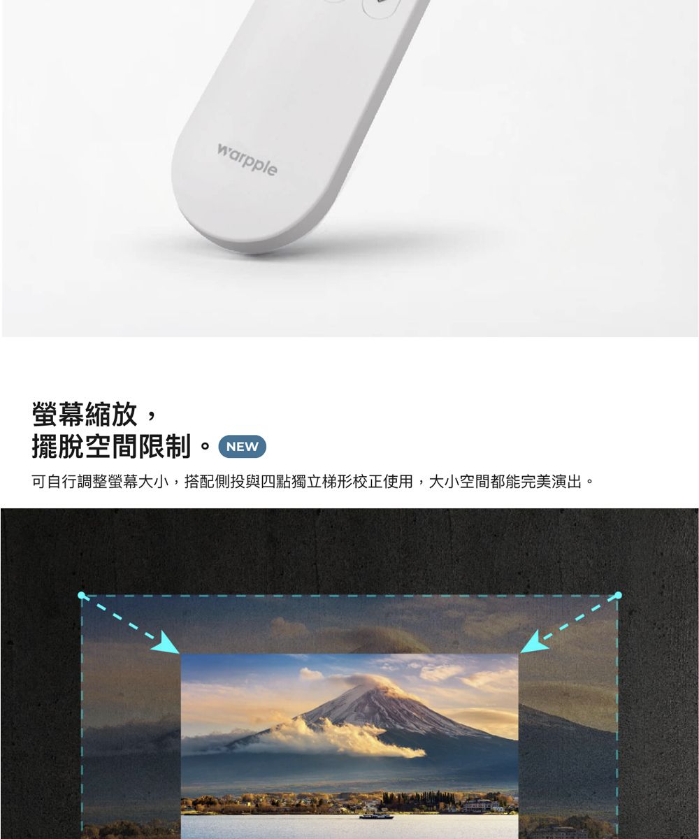 螢幕縮放warpple擺脫空間限制可自行調整螢幕大小,搭配側投與四點獨立梯形校正使用,大小空間都能完美演出,