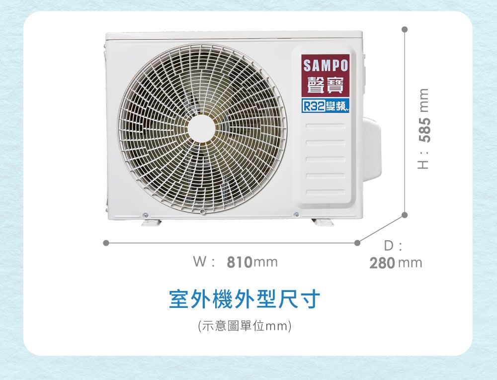 SAMPO聲寶R32  :810mm室外機外型尺寸(示意圖單位mm)D:280 mmH:585mm