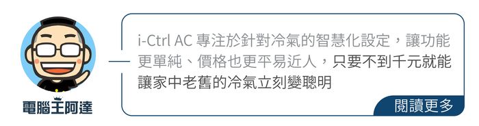 電腦阿達i-Ctrl AC 專注於針對冷氣的智慧化設定,讓功能更單純、價格也更平易近人,只要不到千元就能讓家中老舊的冷氣立刻變聰明閱讀更多