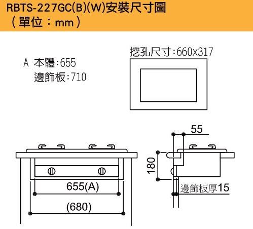 RBTS-227GCB)()(mm) 本體:655板:710挖孔尺寸:660x317655(A)(680)18055 邊飾板厚15
