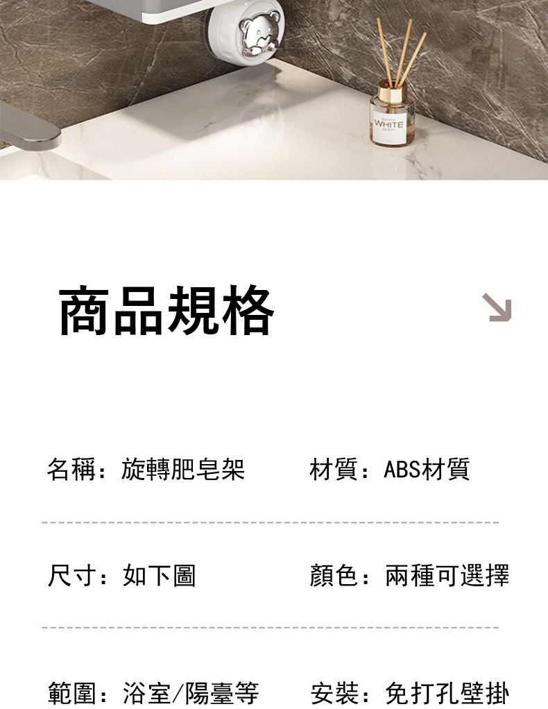商品規格WHITE名稱:旋轉肥皂架材質:ABS材質尺寸:如下圖顏色:兩種可選擇範圍:浴室/陽臺等安装:免打孔壁掛