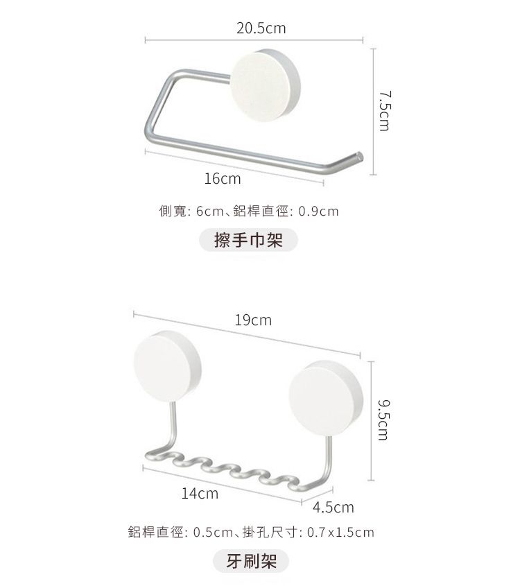 20.5cm7.5cm6cm1 6cm 0.9cm擦手巾架19cm9.5cm14cm4.5cm鋁桿直徑:0.5cm、掛孔尺寸:0.7x1.5cm牙刷架