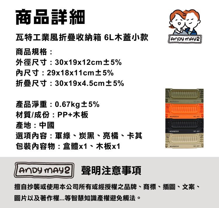 商品詳細瓦特工業風折疊收納箱 6L木蓋小款 商品規格:外徑尺寸:30x19x12cm±5%尺寸:29x18x11cm±5%折疊尺寸:30x19x4.5cm±5%產品淨重:0.67kg±5%材質/成份:PP+木板產地:中國 選項內容:軍綠、炭黑、亮橘、卡其包裝內容物:盒體x1、木板x1 聲明注意事項擅自抄襲或使用本公司所有或經授權之品牌、商標、插圖、文案、圖片以及著作權等智慧知識產權避免觸法。