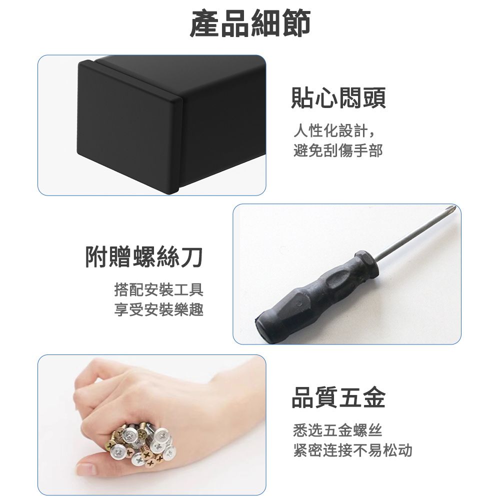 產品細節貼心悶頭人性化設計,避免刮傷手部附贈螺絲刀搭配安裝工具享受安裝樂趣品質五金悉选五金螺丝紧密连接不易松动