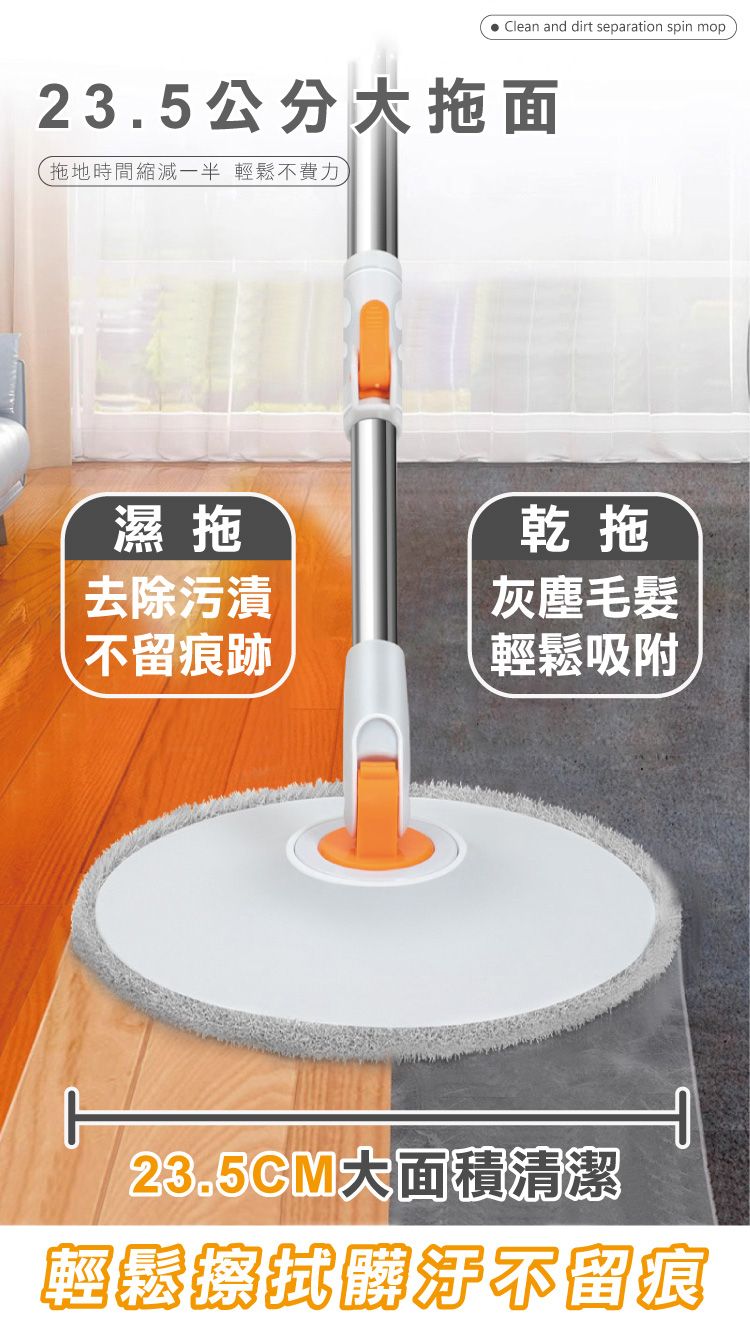 Clean and dirt separation spin mop23.5公分大拖面拖地時間縮減一半 輕鬆不費力濕拖去除污漬乾拖灰塵毛髮不留痕跡輕鬆吸附23.5CM大面積清潔輕鬆擦拭不留痕