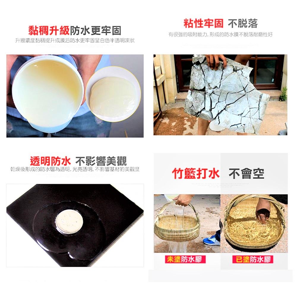 粘性牢固 不脱落黏稠升級防水更牢固有很強的吸附能力,形成的防水膜不脫落耐磨性好升級濃度黏稠提升成膜后防水更牢固白色半透明凍狀透明防水 不影響美觀乾燥後形成的防水層為透明,光亮透明,不影響基材的美觀度竹籃打水 不會空未塗防水膠已塗防水膠