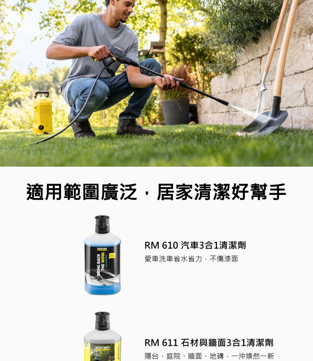 適用範圍廣泛居家清潔好幫手KARCHERTHE WOW.BRING BACKRM 610 汽車3合1清潔劑愛車洗車省水省力,不傷漆面KARCHERRM 611 石材與牆面3合1清潔劑陽台、庭院、牆面、地磚,一沖煥然一新
