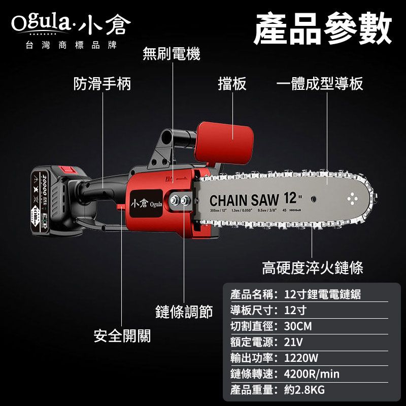 產品參數台灣商標品牌無刷電機防滑手柄擋板一體成型導板20000 小倉  安全開關 CHAIN SAW 12 12 /0.050 /3/ 45 高硬度淬火鏈條產品名稱:12寸鋰電電鏈鋸鏈條調節導板尺寸:12寸切割直徑:30CM額定電源:21V輸出功率:1220W鏈條轉速:4200R/min產品重量:約2.8KG