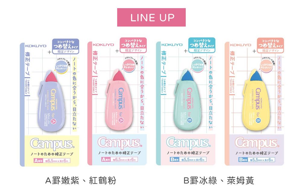 コンパクトなLINE UPコンパクトなつめ替えタイプしっかりキレいい修正テープ タイプKOKUYOつめ替えタイプデザイン修正テープ しっかりがいいCampus f ノートの色に合うから目立たないCampus.ノートのための修正テープ用 6.5mm長さ6m KOKUYOコンパクトなつめ替えタイプデザイン修正テープ   ノートの色に合うから目立たないCampus for AしっかりキレがいいKOKUYOコンパクトなつめ替えタイプ限定デザイン修正テープ  ノートの色に合うから、目立たないCampusBCampus.がいい!Campusor BCampusノートのための修正テープノートのための修正テープノートのための修正テープA6.5mm長さ6mB5.5mm長さ6mB5.5mm6mCampus.A罫嫩紫、 紅鶴粉B罫冰、