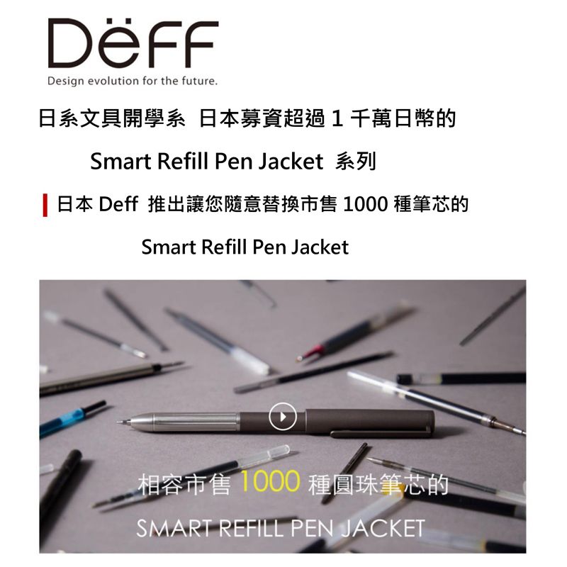 Design evolution for the future日系文具開學系 日本募資超過1千萬日幣的Smart Refill Pen Jacket 系列 日本 Deff 推出讓您隨意替換 1000 種筆芯的Smart Refill Pen Jacket相容 1000 種圓珠筆芯的SMART REFILL PEN JACKET