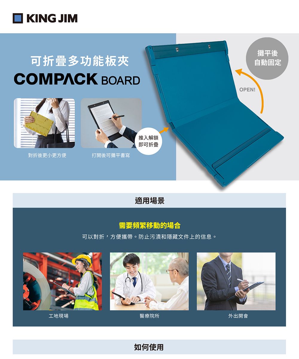 KING JIM可折疊多功能板夾COMPACK BOARD推入解鎖即可折疊對折後更小更方便打開後可攤平書寫適用場景需要頻繁移動的場合可以對折,方便攜帶。防止污漬和隱藏文件上的信息。OPEN!工地現場醫療院所外出開會如何使用攤平後自動固定