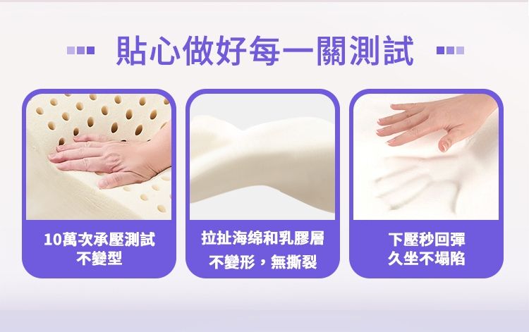 貼心做好每一關測試10萬次承壓測試不變型拉扯海绵和乳膠層不變形,無撕裂下壓秒回彈久坐不塌陷