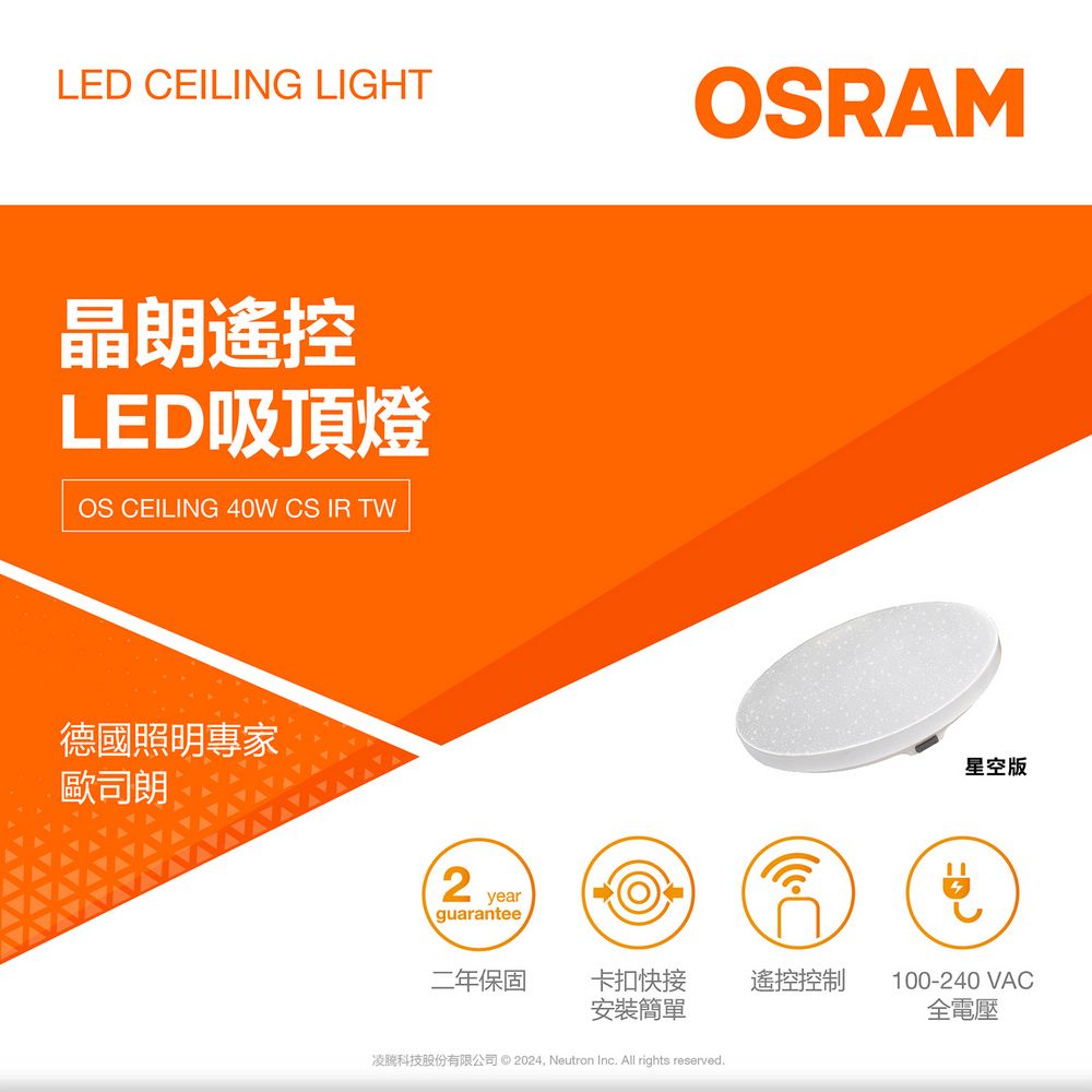 LED CEILING LIGHTOSRAM朗遙控LED吸頂燈OS CEILING 40W CS IR TW德國照明專家歐司朗  year星空版guarantee二年保固卡扣快接遙控控制100-240 VAC安裝簡單全電壓凌科技股份有限公司 © 2024, Neutron Inc. All rights reserved.
