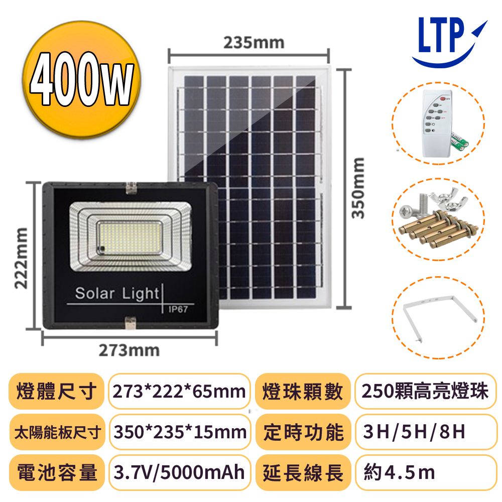 222mmSolar LightIP67235mmLTP350mm273mm燈體尺寸 273*222*65mm 燈珠數 250顆高亮燈珠 350*235*15mm /5H/8H電池容量 3.7V/5000mAh 延長線長約4.5m