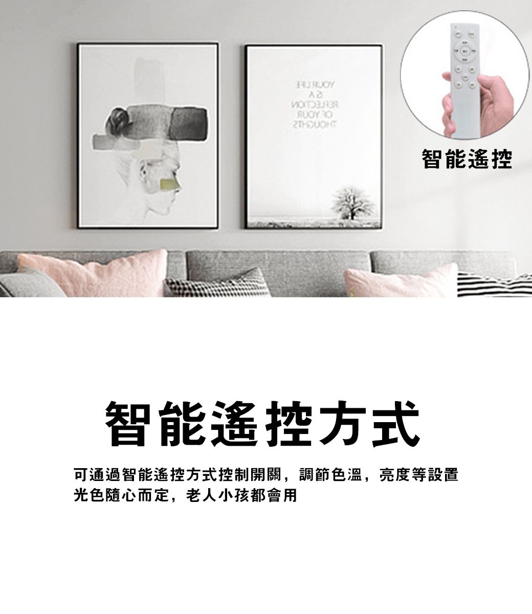 智能遙控智能遙控方式可通過智能遙控方式控制開關,調節色溫,亮度等設置光色隨心而定,老人小孩都會用
