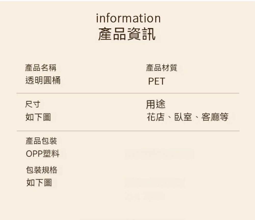 information產品資訊產品名稱透明圓桶尺寸如下圖產品包裝OPP塑料包裝規格如下圖產品材質PET用途花店、臥室、客廳等