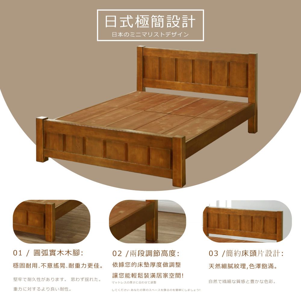 01 / 圓弧實木木腳:耐用 不意搖晃 耐重力堅牢で耐久性があります。 思わず揺れた。重力に対するより良い耐性。日式極簡設計日本のミニマリストデザイン02/兩段調節高度:依據您的床墊厚度做調整讓你能輕鬆居家空間!マットレスの厚さに合わせて調整してください あなたの家のスペースを飾るのを簡単にしましょう!03 / 床頭片設計:天然細膩紋理色澤。自然で繊細な質感と豊かな色彩。