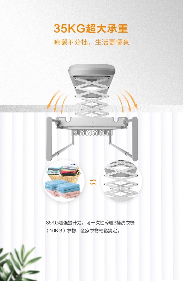 35KG超大承重晾曬不分批,生活更愜意35KG提升力,可一次性晾曬3桶洗衣機(10KG)衣物,全家衣物輕鬆搞定。