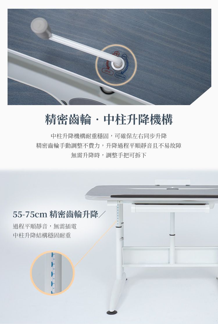 UP 精密齒輪·中柱升降機構中柱升降機構耐重穩固,可確保左右同步升降精密齒輪手動調整不費力,升降過程平順靜音且不易故障無需升降時,調整手把可拆下55-75cm 精密齒輪升降/過程平順靜音,無需插電中柱升降結構穩固耐重