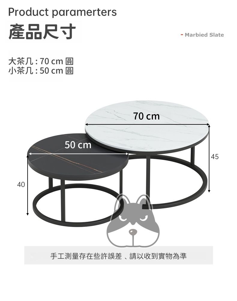 Product parameters產品尺寸大茶几:70圓小茶几:50 cm 圓4050 cm Marbied Slate70 cm45手工測量存在些許誤差,請以收到實物為準