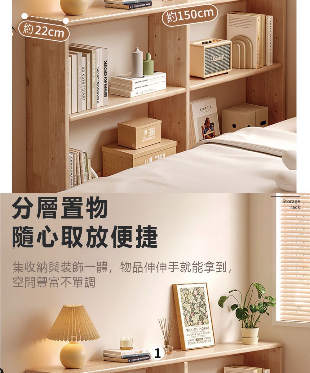約22cm CATS THINKDESIGNED FOR FAMILIESSecret 約150cmKINFOLK分層置物隨心取放便捷集收納與裝飾一體,物品伸伸手就能拿到,空間豐富不單調WILLIAM SOUTH Storagerack