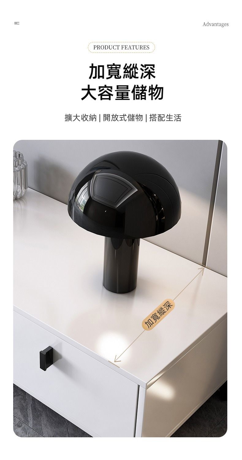 PRODUCT FEATURES加寬縱深大容量儲物擴大收納|開放式儲物|搭配生活加寬縱深Advantages