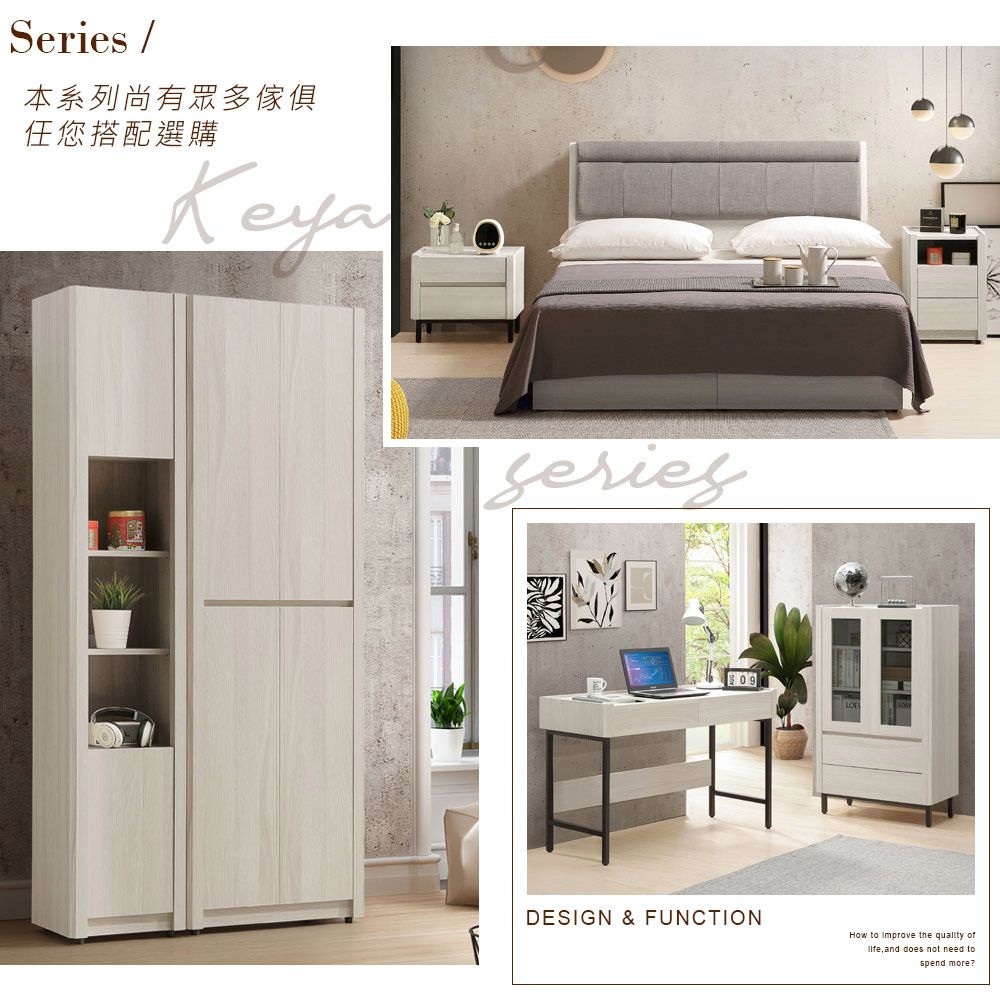 Series /本系列尚有眾多傢俱任您搭配選購Keya09DESIGN & FUNCTIONHow to Improve the quality of, and does not need tospend more?