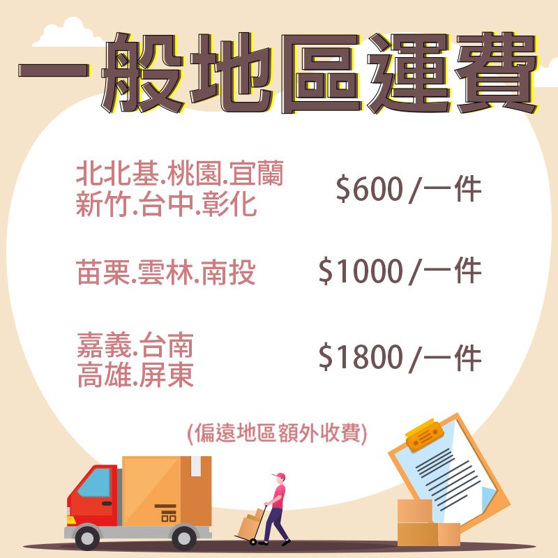 一般地區運費北北基桃園.宜蘭新竹.台中.彰化$600/苗栗.雲林.南投$1000/嘉義.台南高雄.屏東$1800/(偏遠地區額外收費)al