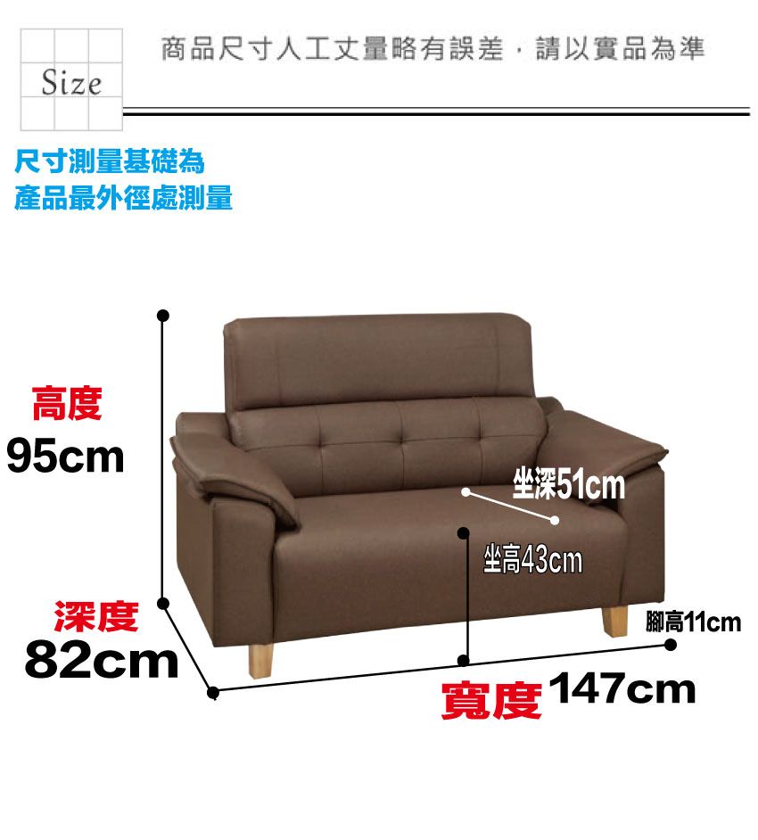 商品尺寸人工丈量略有誤差,請以實品為準Size尺寸測量基礎為產品最外徑處測量高度95cm深度82cm 坐深51cm坐高43cm腳高11cm寬度147cm