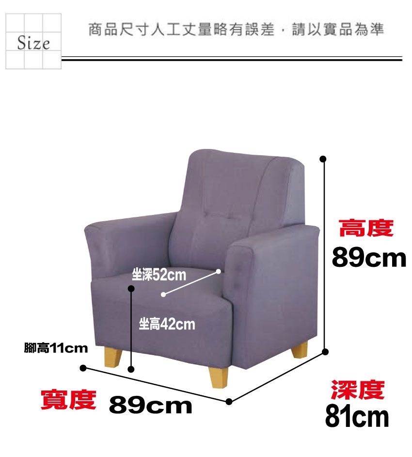 商品尺寸人工丈量略有誤差,請以實品為準Size腳高11cm坐深52cm坐高42cm高度89cm寬度 89cm深度81cm
